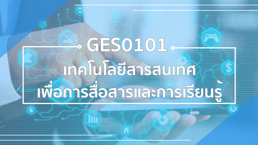 GES0101 เทคโนโลยีสารสนเทศเพื่อการสื่อสารและการเรียนรู้ GES0101